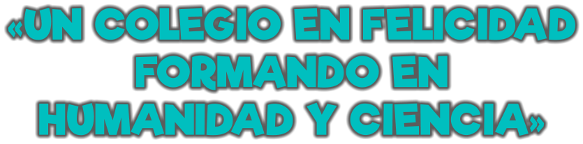 «UN COLEGIO EN FELICIDAD FORMANDO EN  HUMANIDAD Y CIENCIA»